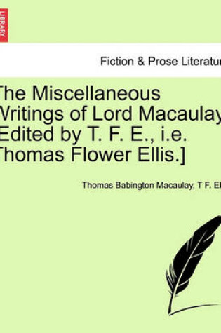 Cover of The Miscellaneous Writings of Lord Macaulay. [Edited by T. F. E., i.e. Thomas Flower Ellis.]