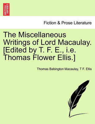 Book cover for The Miscellaneous Writings of Lord Macaulay. [Edited by T. F. E., i.e. Thomas Flower Ellis.]