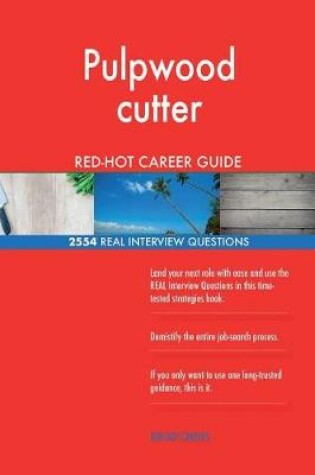 Cover of Pulpwood cutter RED-HOT Career Guide; 2554 REAL Interview Questions