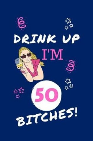 Cover of Drink Up I'm 50 Bitches!