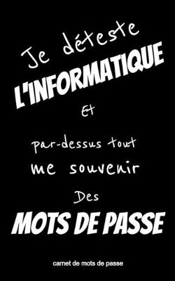 Book cover for Carnet de mots de passe Je déteste l'informatique et par-dessus tout me souvenir des mots de passe