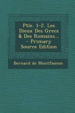 Cover of Ptie. 1-2. Les Dieux Des Grecs & Des Romains... - Primary Source Edition