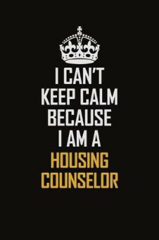 Cover of I Can't Keep Calm Because I Am A Housing Counselor