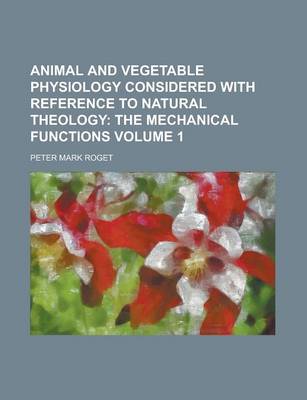 Book cover for Animal and Vegetable Physiology Considered with Reference to Natural Theology Volume 1