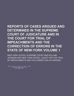 Book cover for Reports of Cases Argued and Determined in the Supreme Court of Judicature and in the Court for Trial of Impeachments and the Correction of Errors in the State of New-York Volume 1