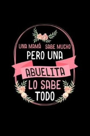 Cover of Una Mama Sabe Mucho Pero Abuelita Lo Sabe Todo