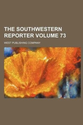 Cover of The Southwestern Reporter Volume 73