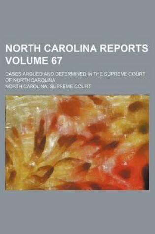 Cover of North Carolina Reports; Cases Argued and Determined in the Supreme Court of North Carolina Volume 67