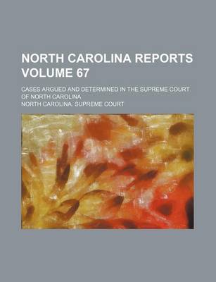 Book cover for North Carolina Reports; Cases Argued and Determined in the Supreme Court of North Carolina Volume 67