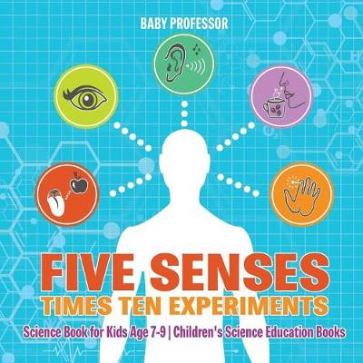 Book cover for Five Senses times Ten Experiments - Science Book for Kids Age 7-9 Children's Science Education Books