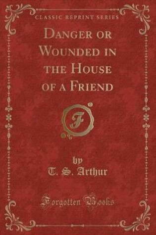 Cover of Danger or Wounded in the House of a Friend (Classic Reprint)