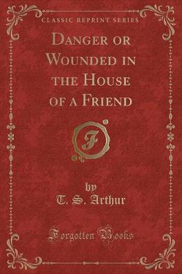 Book cover for Danger or Wounded in the House of a Friend (Classic Reprint)
