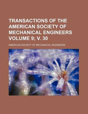 Book cover for Transactions of the American Society of Mechanical Engineers Volume 9; V. 30