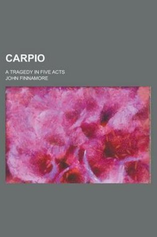 Cover of Carpio; A Tragedy in Five Acts