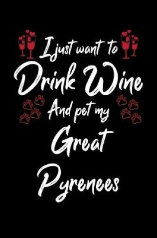 Cover of I Just Wanna Drink Wine And Pet My Great Pyrenees