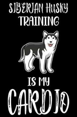 Cover of Siberian Husky Training Is My Cardio
