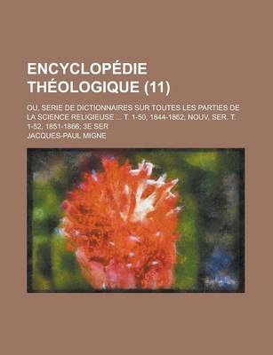 Book cover for Encyclopedie Theologique; Ou, Serie de Dictionnaires Sur Toutes Les Parties de La Science Religieuse ... T. 1-50, 1844-1862; Nouv, Ser. T. 1-52, 1851-