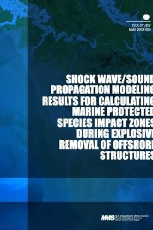 Cover of Shock Wave/Sound Propagation Modeling Results for Calculating Marine Protected Species Impact Zones During Explosive Removal of Offshore Structures