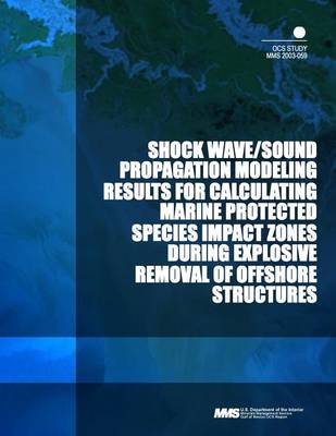 Book cover for Shock Wave/Sound Propagation Modeling Results for Calculating Marine Protected Species Impact Zones During Explosive Removal of Offshore Structures