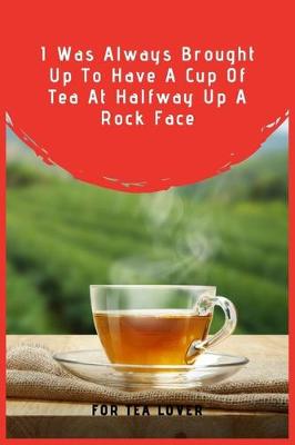 Book cover for I Was Always Brought Up To Have A Cup Of Tea At Halfway Up A Rock Face