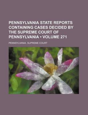 Book cover for Pennsylvania State Reports Containing Cases Decided by the Supreme Court of Pennsylvania (Volume 271 )