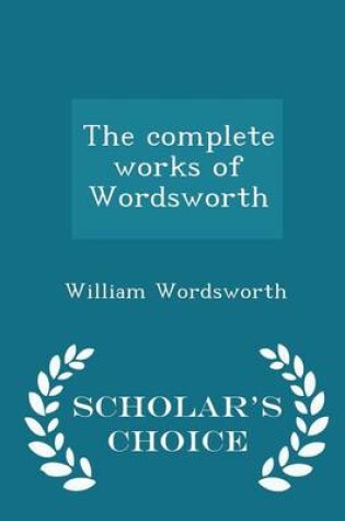 Cover of The Complete Works of Wordsworth - Scholar's Choice Edition