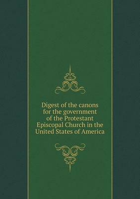 Book cover for Digest of the canons for the government of the Protestant Episcopal Church in the United States of America