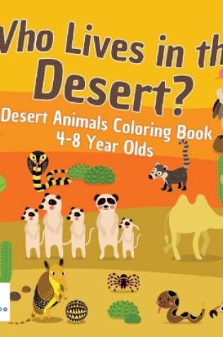 Cover of Who Lives in the Desert? Desert Animals Coloring Book 4-8 Year Olds