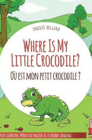 Cover of Where Is My Little Crocodile? - Où est mon petit crocodile?