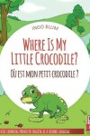 Book cover for Where Is My Little Crocodile? - Où est mon petit crocodile?