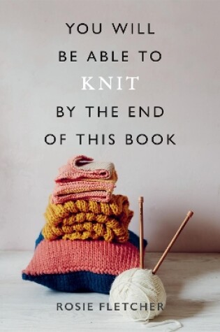 Cover of You Will Be Able to Knit by the End of This Book