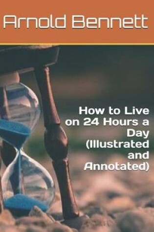 Cover of How to Live on 24 Hours a Day (Illustrated and Annotated)