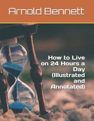 Book cover for How to Live on 24 Hours a Day (Illustrated and Annotated)