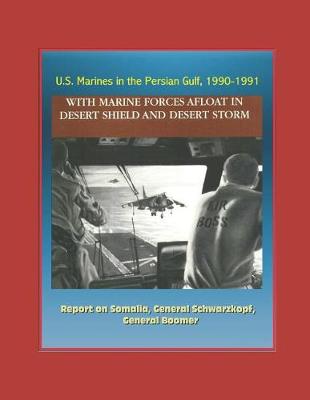 Book cover for U.S. Marines in the Persian Gulf, 1990-1991 - With Marine Forces Afloat In Desert Shield and Desert Storm - Report on Somalia, General Schwarzkopf, General Boomer