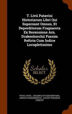 Book cover for T. LIVII Patavini Historiarum Libri Qui Supersunt Omnes, Et Deperditorum Fragmenta Ex Recensione Arn. Drakenborchii Passim Reficta Cum Indice Locupletissimo