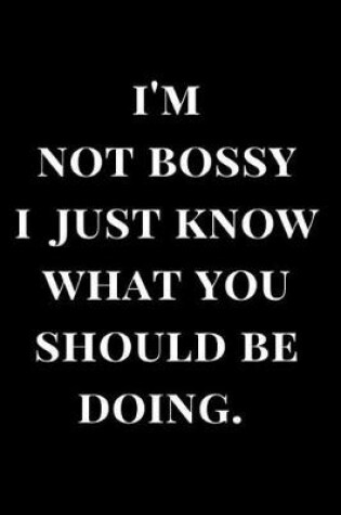 Cover of I'm Not Bossy I Just Know What You Should Be Doing