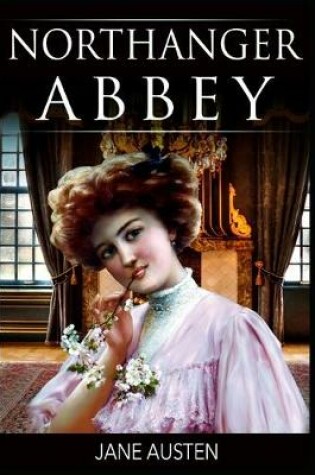 Cover of Northanger Abbey By Jane Austen (Fiction, Gothic & Romantic Novel) "The Complete Unabridged & Annotated Classic Version"