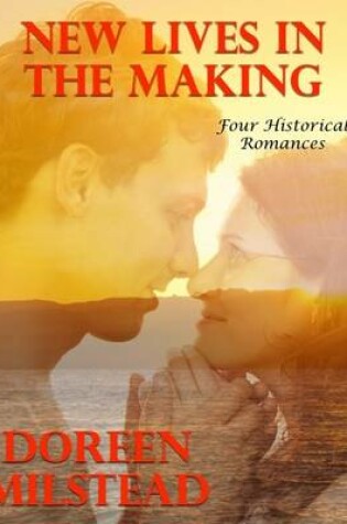 Cover of New Lives In the Making: Four Historical Romances