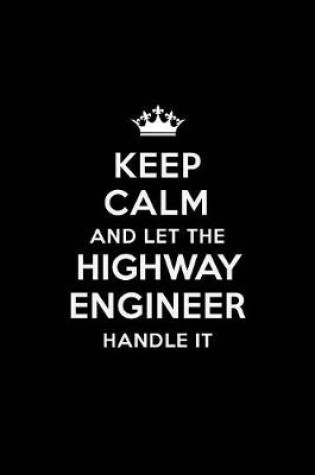 Cover of Keep Calm and Let the Highway Engineer Handle It