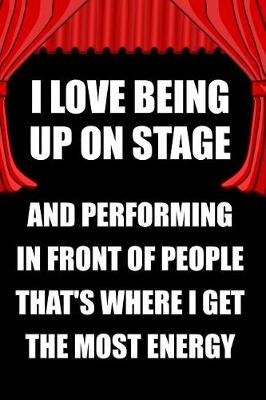 Book cover for I Love Being Up on Stage and Performing in Front of People That's Where I Get the Most Energy