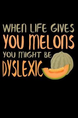 Book cover for When Life Gives You Melons You Might Be Dyslexic