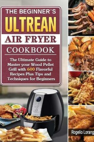 Cover of The Beginner's Ultrean Air Fryer Cookbook