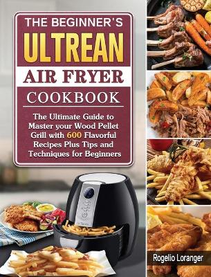 Cover of The Beginner's Ultrean Air Fryer Cookbook