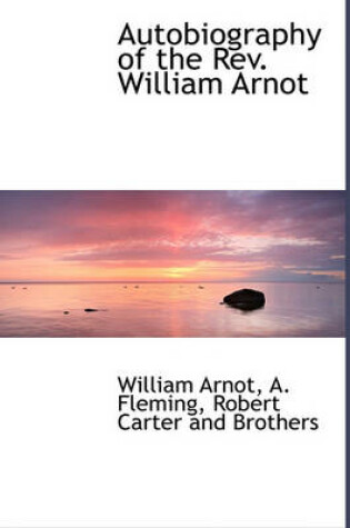 Cover of Autobiography of the REV. William Arnot