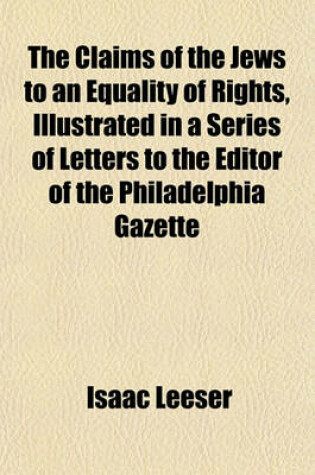 Cover of The Claims of the Jews to an Equality of Rights, Illustrated in a Series of Letters to the Editor of the Philadelphia Gazette