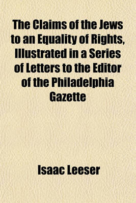 Book cover for The Claims of the Jews to an Equality of Rights, Illustrated in a Series of Letters to the Editor of the Philadelphia Gazette