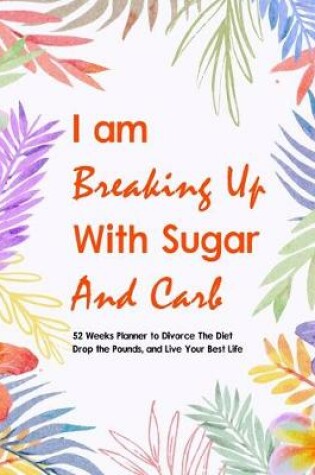Cover of I Am Breaking Up With Sugar and Carbs