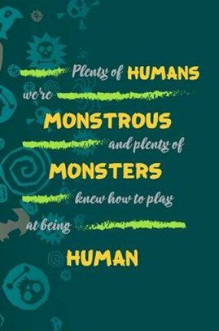 Cover of Plenty Of Humans We're Monstrous And Plenty Of Monsters Knew How To Play At Being Human