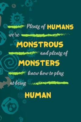 Book cover for Plenty Of Humans We're Monstrous And Plenty Of Monsters Knew How To Play At Being Human