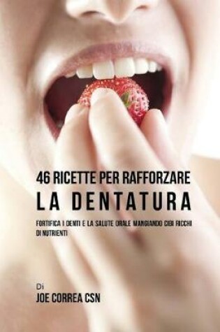 Cover of 46 Ricette per rafforzare la Dentatura